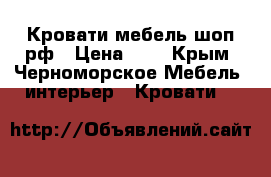 Кровати мебель-шоп.рф › Цена ­ 1 - Крым, Черноморское Мебель, интерьер » Кровати   